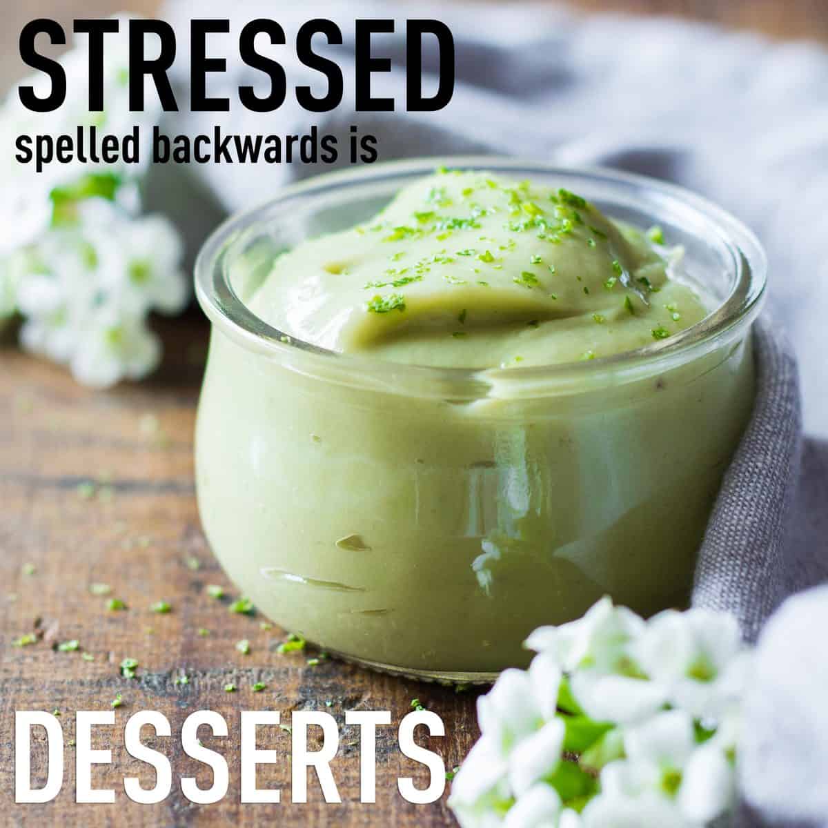 Key lime pudding in a glass jar, and the phrase: Stressed spelled backwards is Desserts.
